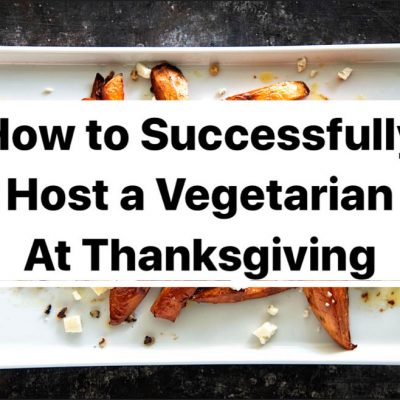 How to Successfully Host a Vegetarian at Thanksgiving